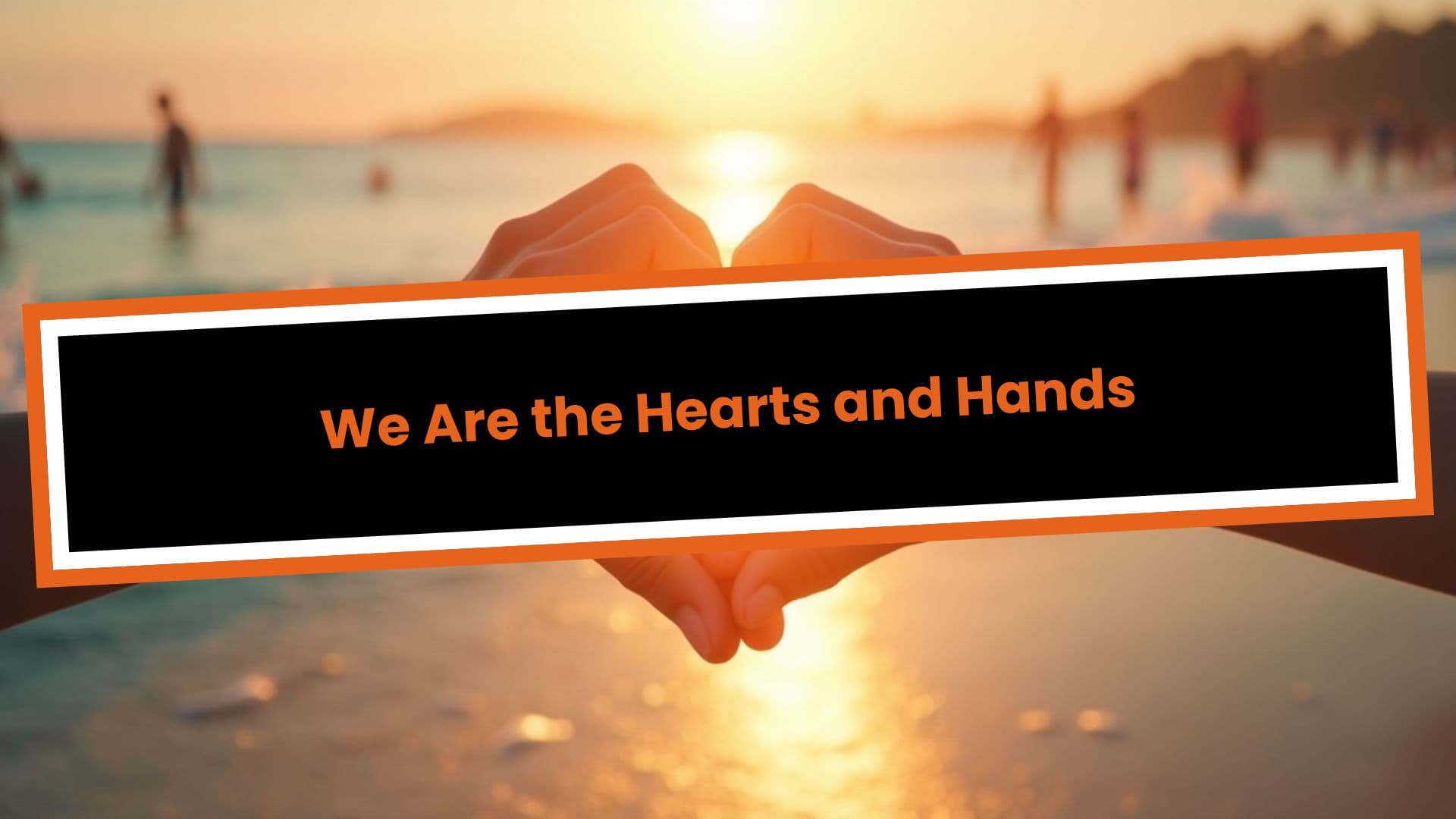 We Are the Hearts and Hands