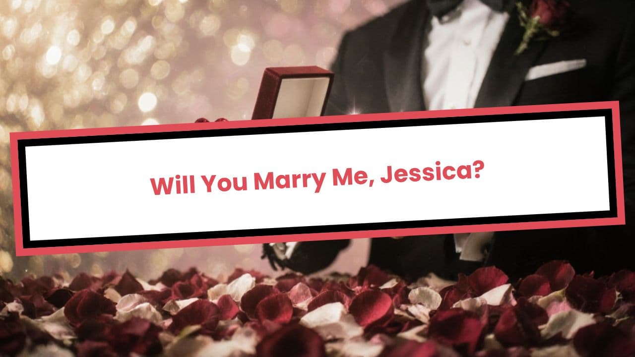Jessica, Will you Marry Me?