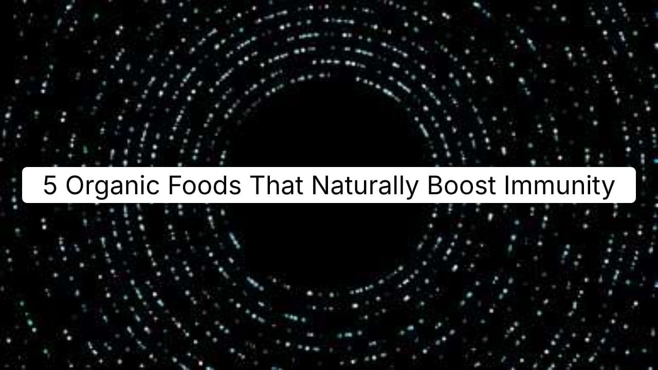 5 Organic Foods That Naturally Boost Immunity
