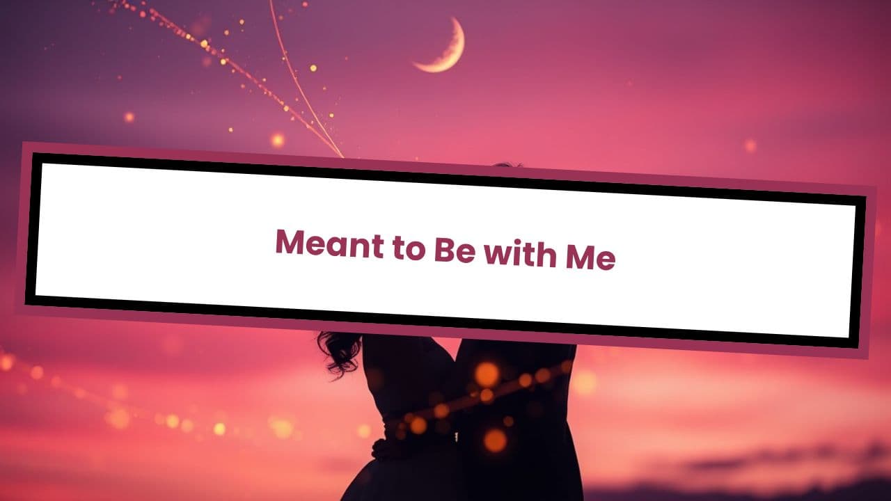 Meant to Be with Me