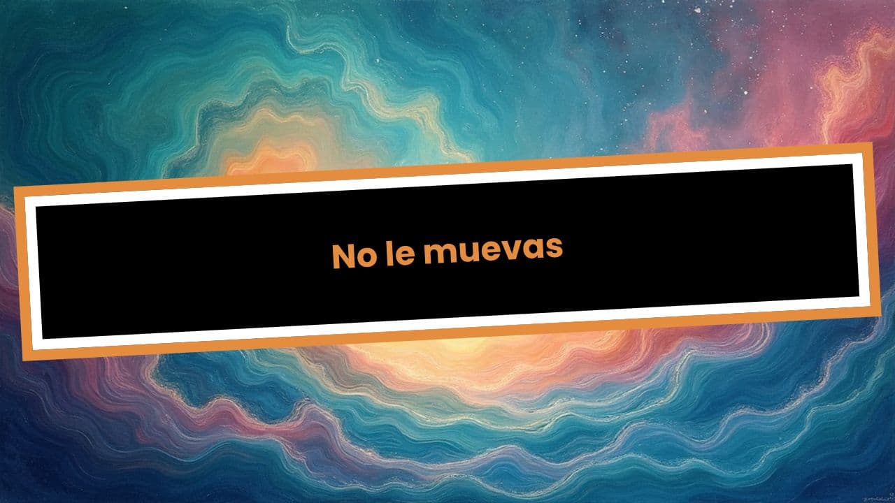 No le muevas