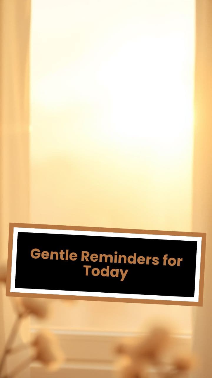 Gentle Reminders for Today